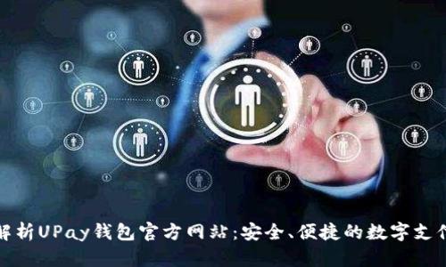全面解析UPay钱包官方网站：安全、便捷的数字支付方案