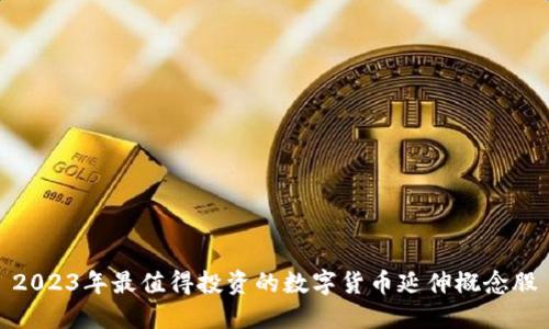2023年最值得投资的数字货币延伸概念股