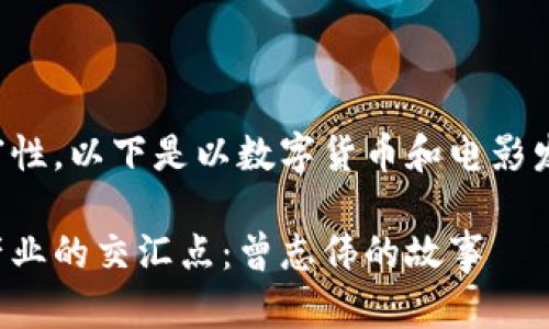 由于相关性和内容丰富性，以下是以数字货币和电影发展为主题的内容构思。

探索数字货币与电影产业的交汇点：曾志伟的故事