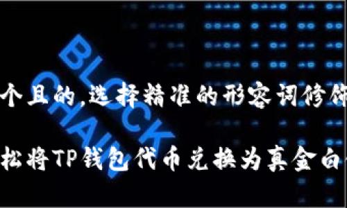 思考一个且的，选择精准的形容词修饰关键词

如何轻松将TP钱包代币兑换为真金白银