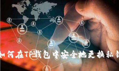 如何在TP钱包中安全地更换私钥