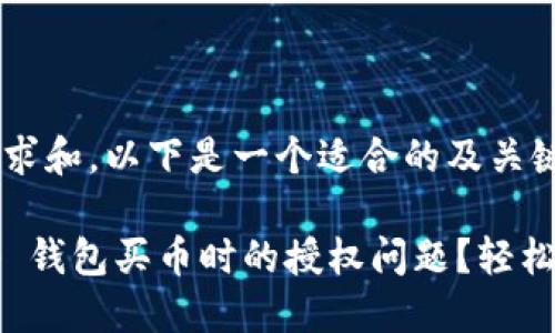 思考及关键词

根据用户的需求和，以下是一个适合的及关键词：

如何解决 t p 钱包买币时的授权问题？轻松掌握操作技巧