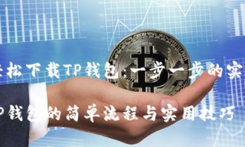如何轻松下载TP钱包：一步一步的实用指南

下载TP钱包的简单流程与实用技巧