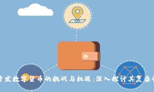 开发数字货币的挑战与机遇：深入探讨其复杂性