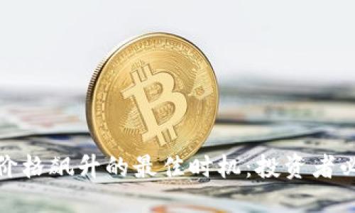 优质
揭示数字货币价格飙升的最佳时机：投资者必须掌握的策略