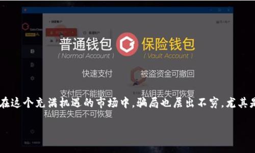 在数字货币和区块链技术快速发展的今天，许多用户都在寻求机会，想要通过投资NFT（非同质化代币）来获得丰厚的回报。然而，在这个充满机遇的市场中，骗局也层出不穷，尤其是关于空投（Airdrop）和TP钱包（True Payer Wallet）的骗局。这些骗局不仅让人失去金钱，也可能让用户的个人信息面临风险。

揭秘TP钱包空投骗局：如何安全参与NFT投资