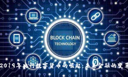 2019年央行数字货币的崛起：未来金融的变革