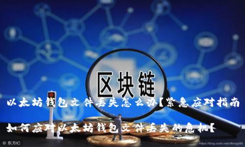 以太坊钱包文件丢失怎么办？紧急应对指南

如何应对以太坊钱包文件丢失的危机？