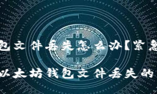 以太坊钱包文件丢失怎么办？紧急应对指南

如何应对以太坊钱包文件丢失的危机？
