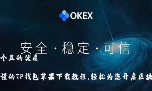 思考一个且的优质

详细易懂的TP钱包苹果下载教程，轻松为您开启区块链之旅