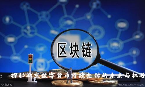 :  探秘北京数字货币跨境支付的未来与机遇