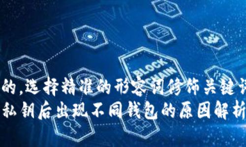 思考一个且的，选择精准的形容词修饰关键词  
TP钱包导入私钥后出现不同钱包的原因解析及解决方案