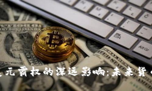 数字货币对美元霸权的深远影响：未来货币版图的革命