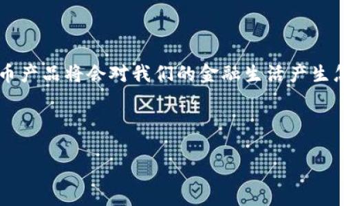 思考一个且的

在当今快速发展的金融科技环境中，数字货币已经成为热门话题之一。作为用户，了解金融局推出的数字货币产品将会对我们的金融生活产生怎样的影响，显得尤为重要。因此，一个精心设计的应该能够吸引目标受众的注意，涵盖这一话题的核心要素。



金融局数字货币产品全面解析：新型金融工具的未来与机遇