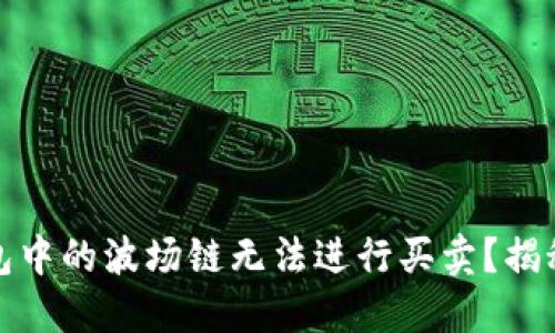 : 为什么TP钱包中的波场链无法进行买卖？揭秘其背后的原因