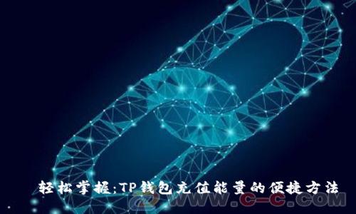   轻松掌握：TP钱包充值能量的便捷方法