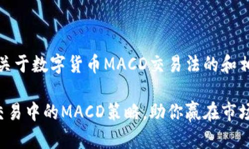请注意：以下是一个关于数字货币MACD交易法的和相关内容的详细介绍。

深入探讨数字货币交易中的MACD策略，助你赢在市场