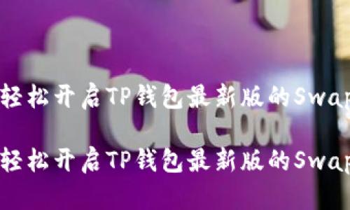 如何轻松开启TP钱包最新版的Swap功能

如何轻松开启TP钱包最新版的Swap功能