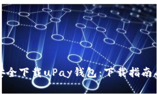 优质如何安全下载uPay钱包：下载指南与注意事项