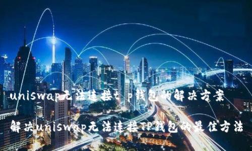 uniswap无法连接t p钱包的解决方案

解决uniswap无法连接TP钱包的最佳方法