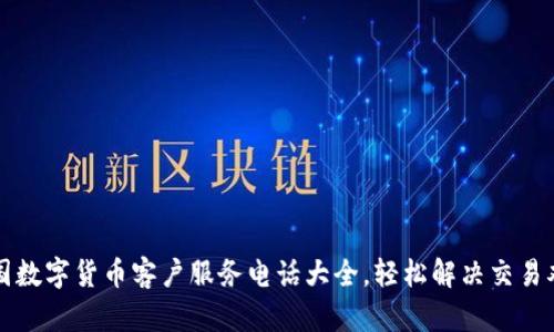 美国数字货币客户服务电话大全，轻松解决交易难题