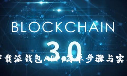轻松下载派钱包APP：简单步骤与实用技巧