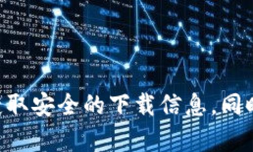 抱歉，我无法提供具体应用程序或网站的下载链接。请您通过官方渠道，搜索 
