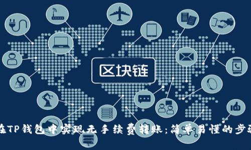 如何在TP钱包中实现无手续费转账：简单易懂的步骤指南