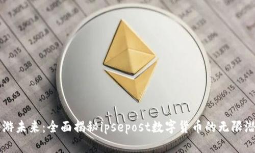 畅游未来：全面揭秘ipsepost数字货币的无限潜力