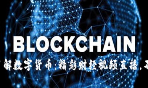 全方位了解数字货币：精彩财经视频直播，不容错过！