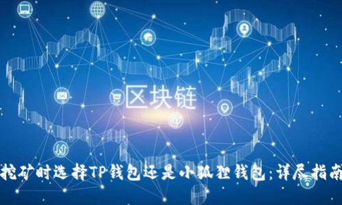 挖矿时选择TP钱包还是小狐狸钱包：详尽指南