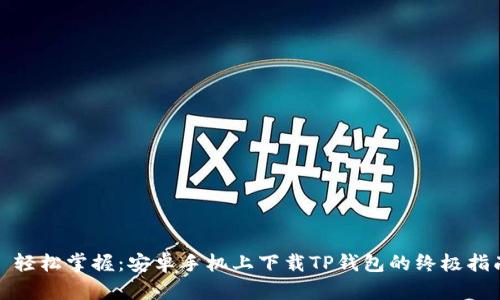 : 轻松掌握：安卓手机上下载TP钱包的终极指南