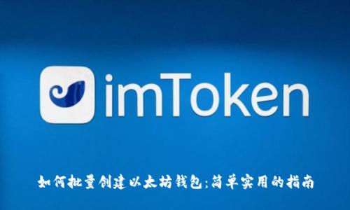 如何批量创建以太坊钱包：简单实用的指南
