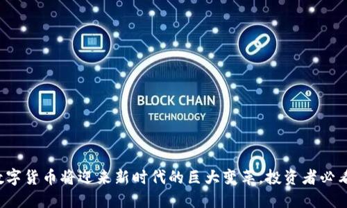 数字货币将迎来新时代的巨大变革，投资者必看！