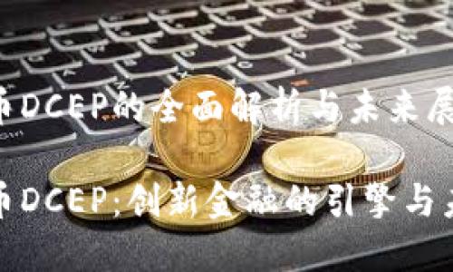 数字货币DCEP的全面解析与未来展望

数字货币DCEP：创新金融的引擎与未来发展