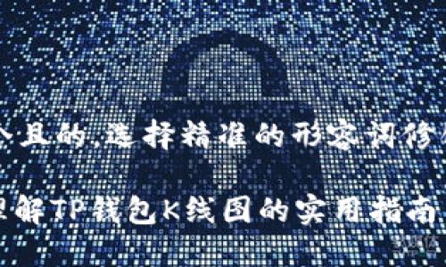 思考一个且的，选择精准的形容词修饰关键词

: 深入理解TP钱包K线图的实用指南