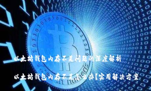 以太坊钱包内存不足问题的深度解析

以太坊钱包内存不足怎么办？实用解决方案