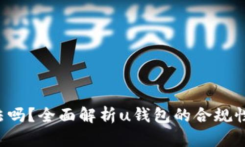 u钱包合法吗？全面解析u钱包的合规性与安全性