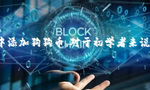 以太坊钱包怎么添加狗狗币？简单易懂的教程

在加密货币的世界里，钱包是管理和存储数字资产的重要工具。随着狗狗币（Dogecoin）等新兴货币的热度不断攀升，很多人开始关注如何在以太坊钱包中添加狗狗币。对于初学者来说，这个过程看似复杂，但其实只要掌握一些基本步骤，就能顺利完成。接下来，我们将为您详解这个过程，并让您了解如何更好地管理和使用这些数字货币。

以太坊钱包添加狗狗币的详尽步骤