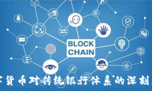   
央行数字货币对传统银行体系的深刻影响解析