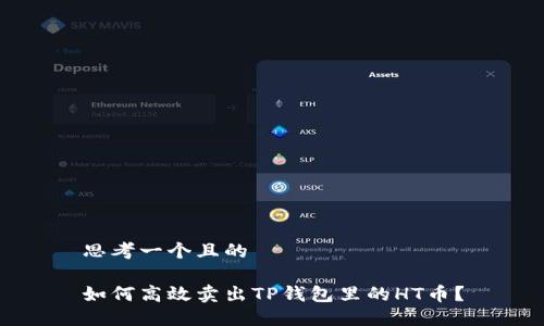 思考一个且的

如何高效卖出TP钱包里的HT币？