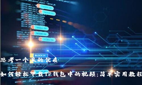 思考一个且的优质 

如何轻松下载TP钱包中的视频：简单实用教程