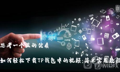 思考一个且的优质 

如何轻松下载TP钱包中的视频：简单实用教程