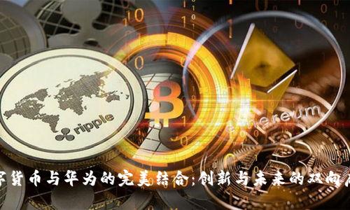 数字货币与华为的完美结合：创新与未来的双向启航
