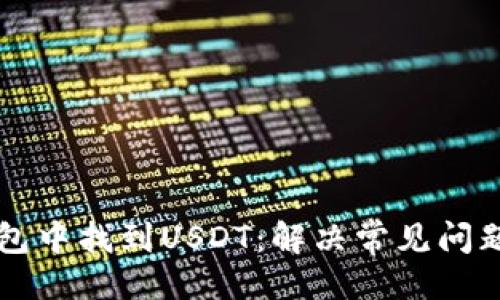 主  
如何在TP钱包中找到USDT：解决常见问题的终极指南