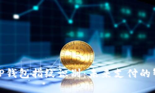安全便捷的TP钱包指纹识别：未来支付的智能解决方案