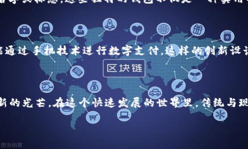 2021年：纸币与数字支付的较量

在现代社会中，钱包的使用情况似乎正在悄然变化。随着科技的发展和支付方式的多样化，越来越多的人开始习惯使用数字支付，而传统的钱包似乎逐渐退居二线。然而，到2021年，真的还有人使用钱包吗？这个问题值得我们深入探讨。

钱包的传统魅力

首先，钱包作为一种传统的载体，承载着我们生活中的各种重要信息和物品。无论是信用卡、身份证，还是一些现金和名片，钱包几乎成了我们生活中的一个小宇宙。即便在数字化浪潮席卷的今天，仍有许多人享受使用钱包的感觉。那种把硬币放进钱包的声音，还是能让人感到一丝熟悉的亲切。

现代支付方式的崛起

然而，数字支付的快速崛起让钱包面临着前所未有的挑战。像支付宝、微信支付这样的应用已经深入到我们的日常生活中。在许多城市，街边的小摊贩和商家也开始接受手机支付，令传统的钱包显得有些“过时”。人们在完成购物时，只需掏出手机，几秒钟的扫码支付便能搞定，简直方便无比。

钱包的使用者：依然坚守的用户群体

尽管数字支付越来越普及，但仍有许多人对传统钱包情有独钟。比如，对于一些老年人来说，他们更习惯于使用纸币，很难适应那些复杂的支付工具。此外，在一些文化背景下，现金交易仍有其独特的社会意义，比如在与亲朋好友进行小额赠与时，现金往往显得更加直接和温暖。

钱包的多样性与个性化

不仅如此，钱包的设计和风格也在不断变化。现在市面上有各种各样的个性化钱包，从简约风格到复古设计，甚至可以定制名字或标志。这些独特的钱包不仅是一种实用的工具，还传达了个人的品味与风格。即便在数字化时代，钱包依然是一种身份证明，承载着一个人的生活轨迹。

数字与传统的结合：未来支付的想象

对于未来，我们不妨构想一种将传统钱包与数字支付完美结合的形式。例如，开发出一种智能钱包，既能存放现金、卡片，又能通过手机技术进行数字支付。这样的创新设计可能会吸引那些既喜欢传统又不想被时代潮流抛弃的人群。

结论

总的来说，虽然2021年数字支付已成为主流，但传统钱包并没有完全消失。两者之间的结合可能会为未来的支付方式带来新的光芒。在这个快速发展的世界里，传统与现代的融合或许才是最符合人心的方向。

2021年，还有人使用钱包吗？传统与现代支付的交融