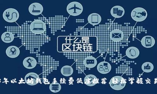 2023年以太坊钱包手续费低廉推荐，轻松掌握交易成本