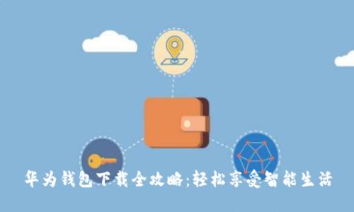 华为钱包下载全攻略：轻松享受智能生活