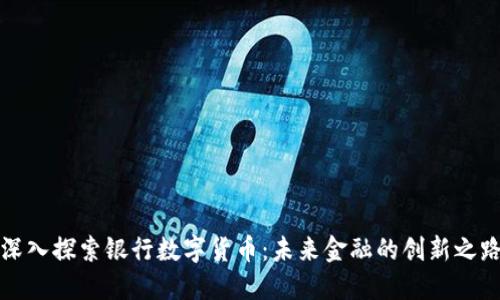 深入探索银行数字货币：未来金融的创新之路